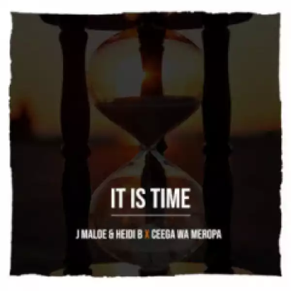 J Maloe - It Is Time  ft. Heidi B % Ceega Wa Meropa
